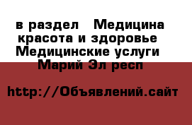  в раздел : Медицина, красота и здоровье » Медицинские услуги . Марий Эл респ.